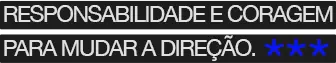 Responsabilidade e coragem para mudar a direção.